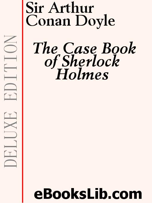 Title details for The Case Book of Sherlock Holmes by Sir Arthur Conan Doyle - Available